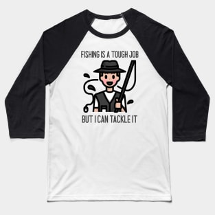 Fishing Is A Tough Job But I Can Tackle It Baseball T-Shirt